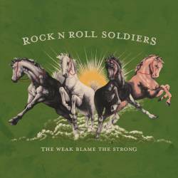 Rock And Roll Soldiers : The Weak Blame the Strong